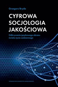 Obrazek Cyfrowa socjologia jakościowa Odkrywanie językowego obrazu świata życia codziennego