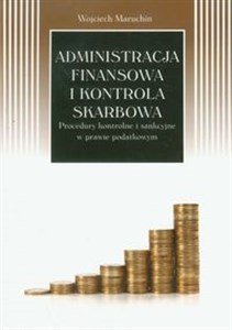 Picture of Administracja finansowa i kontrola skarbowa Procedury kontrolne i sankcyjne w prawie podatkowym