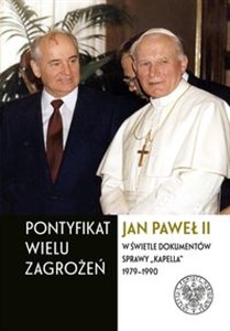 Obrazek Pontyfikat wielu zagrożeń Jan Paweł II w świetle dokumentów sprawy „Kapella” 1979–1990