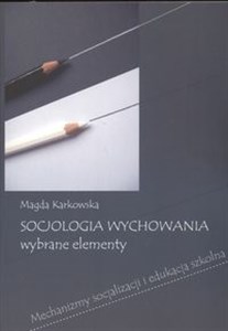 Picture of Socjologia wychowania Wybrane elementy Mechanizmy socjalizacji i edukacja szkolna