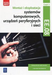 Obrazek Montaż i eksploatacja systemów komputerowych, urządzeń peryferyjnych i sieci Kwalifikacja EE. 08 Podręcznik Część 3 Technik informatyk