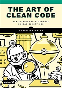 Obrazek The Art of Clean Code. Jak eliminować złożoność i pisać czysty kod