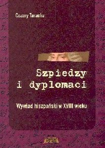 Obrazek Szpiedzy i dyplomaci Wywiad hiszpański w XVIII wieku