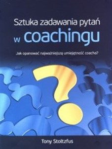 Picture of Sztuka zadawania pytań w coachingu Jak opanować najwazniejszą umiejętność coacha?