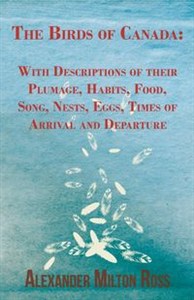 Obrazek The Birds of Canada With Descriptions of their Plumage, Habits, Food, Song, Nests, Eggs, Times of Arrival and Departure