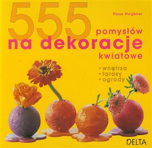 Obrazek 555 pomysłów na dekoracje kwiatowe