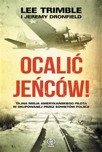 Obrazek Ocalić jeńców! Tajna misja amerykańskiego pilota w okupowanej przez Sowietów Polsce