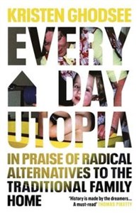 Picture of Everyday Utopia In Praise of Radical Alternatives to the Traditional Family Home