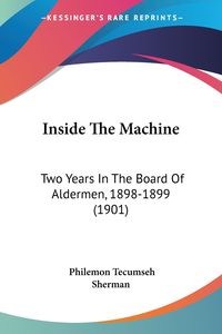 Obrazek Inside The Machine Two Years In The Board Of Aldermen, 1898-1899 (1901)
