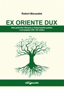 Picture of EX ORIENTE DUX. Idea jedności Słowian a historiozofia polska i europejska XIX i XX wieku