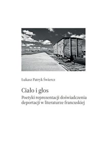 Obrazek Ciało i głos Poetyki reprezentacji doświadczenia deportacji w literaturze francuskiej