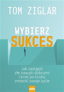 Picture of Wybierz sukces Jak zastąpić złe nawyki dobrymi i krok po kroku zmienić swoje życie.