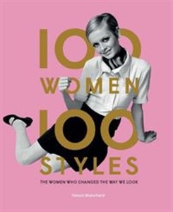 Obrazek 100 Women 100 Styles The Women Who Changed the Way We Look