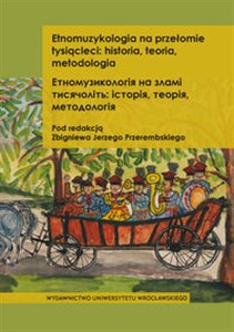 Obrazek Etnomuzykologia na przełomie tysiącleci historia teoria metodologia