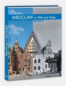 Picture of Wrocław in 1945 and today / Wrocław w 1945 roku i dzisiaj (wersja angielska)