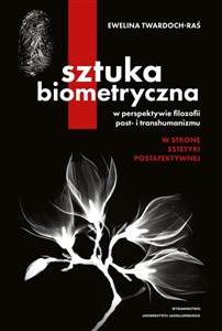 Obrazek Sztuka biometryczna w perspektywie filozofii post- i transhumanizmu W stronę estetyki postafektywnej