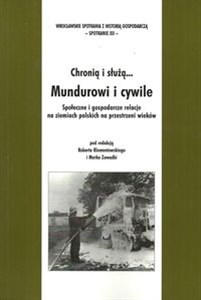 Obrazek Chronią i służą... Mundurowi i cywile Społeczne i gospodarcze relacje na ziemiach polskich na przestrzeni wieków