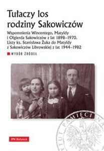 Picture of Tułaczy los rodziny Sakowiczów Wspomnienia Wincentego, Matyldy i Olgierda Sakowiczów z lat 1898–1970. Listy ks. Stanisława Żuka do