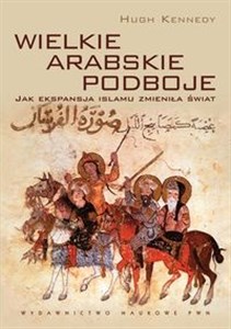 Obrazek Wielkie arabskie podboje Jak ekspansja islamu zmieniła świat.