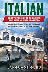 Picture of Italian Short Stories for Beginners and Intermediate Learners Engaging Short Stories to Learn Italian and Build Your Vocabulary