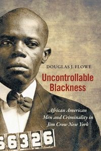 Obrazek Uncontrollable Blackness African American Men and Criminality in Jim Crow New York