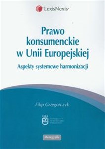 Obrazek Prawo konsumenckie w Unii Europejskiej Aspekty systemowe harmonizacji