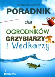 Picture of Poradnik dla ogrodników grzybiarzy i wędkarzy