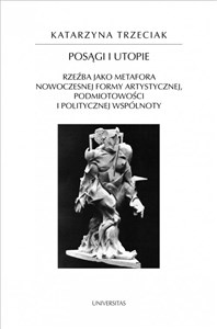 Picture of Posągi i utopie Rzeźba jako metafora nowoczesnej formy artystycznej, podmiotowości i politycznej wspólnoty
