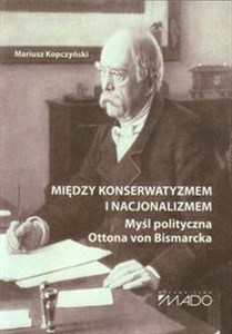 Picture of Między konserwatyzmem i nacjonalizmem Myśl polityczna Ottona von Bismarcka