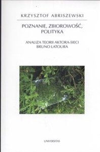 Obrazek Poznanie Zbiorczość Polityka Analiza teorii aktora-sieci Bruno Latoura