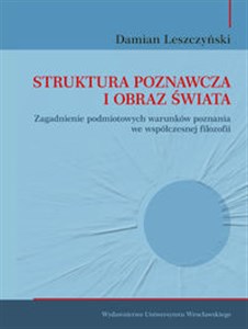 Picture of Struktura poznawcza i obraz świata Zagadnienie podmiotowych warunków poznania we współczesnej filozofii