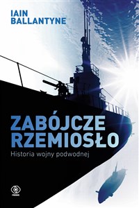 Picture of Zabójcze rzemiosło Historia wojny podwodnej