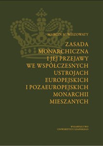 Picture of Zasada monarchiczna i jej przejawy we współczesnych ustrojach europejskich i pozaeuropejskich monarchii mieszanych