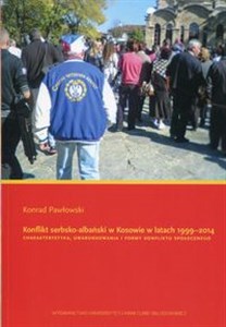 Obrazek Konflikt serbsko-albański w Kosowie w latach 1999-2014 Charakterystyka, uwarunkowania i formy konfliktu społecznego