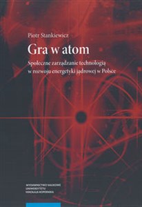 Picture of Gra w atom Społeczne zarządzanie technologią w rozwoju energetyki jądrowej w Polsce