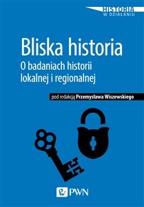 Picture of Bliska historia O badaniach historii lokalnej i regionalnej