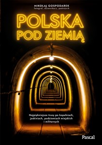Picture of Polska pod ziemią. Najpiękniejsze trasy po kopalniach, jaskiniach, podziemiach miejskich i militarnych