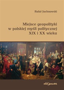 Picture of Miejsce geopolityki w polskiej myśli politycznej XIX i XX wieku