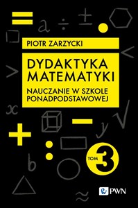 Picture of Dydaktyka matematyki. Tom 3 Nauczanie w szkole ponadpodstawowej