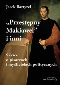 Picture of Przestępny Makiawel i inni. Szkice o pisarzach i myślicielach politycznych