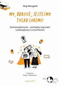 Picture of My, rodzice, jesteśmy tylko ludźmi! Samowspółczucie – między tygrysem szablozębnym a smartfonem