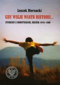 Obrazek Gdy wieje wiatr historii Studenci z robotnikami Gdańsk 1976-1980