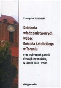 Picture of Działania władz państwowych wobec Kościoła katolickiego w Toruniu oraz wybranych parafii diecezji chełmińskiej w latach 1956-1990