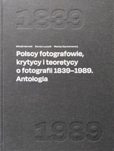 Obrazek Polscy fotografowie, krytycy i teoretycy o fotografii 1839-1989. Antologia