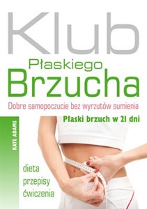 Picture of Klub Płaskiego Brzucha Dobre samopoczucie bez wyrzutów sumienia. Płaski brzuch w 21 dni. Dieta, przepisy, ćwiczenia.