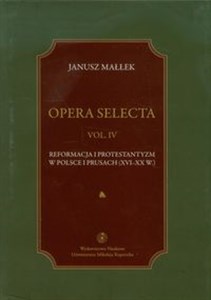Obrazek Opera selecta Tom 4 Reformacja i protestantyzm w Polsce i Prusach XVI-XX w.