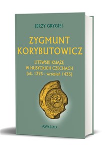 Obrazek Zygmunt Korybutowicz Litewski książę w husyckich Czechach (ok..1395 - wrzesień 1435)