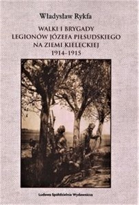 Obrazek Walki I Brygady Legionów Józefa Piłsudskiego na Ziemi Kieleckiej 1914-1915