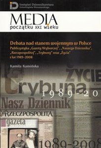 Picture of Debata nad stanem wojennym w Polsce Publicystyka "Gazety Wyborczej", "Naszego Dziennika", "Rzeczpospolitej", "Trybuny" oraz "Życia" z la