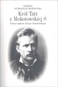 Obrazek Król Tatr z Mokotowskiej 8 Portret doktora Tytusa Chałubińskiego